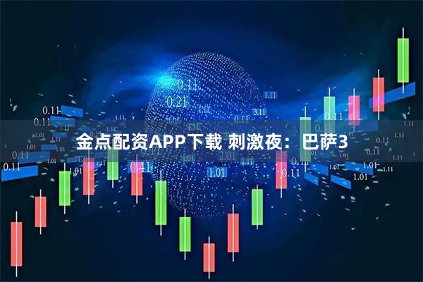 金点配资APP下载 刺激夜：巴萨3